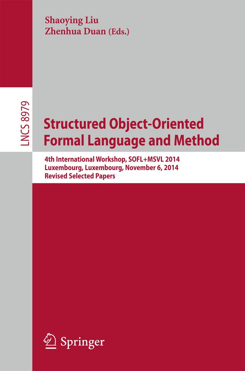 Structured Object-oriented Formal Language and Method: 4th International Workshop, Sofl+msvl 2014, Selected Papers: 8979 (Theoretical Computer Science and General Issues, 8979) view 3
