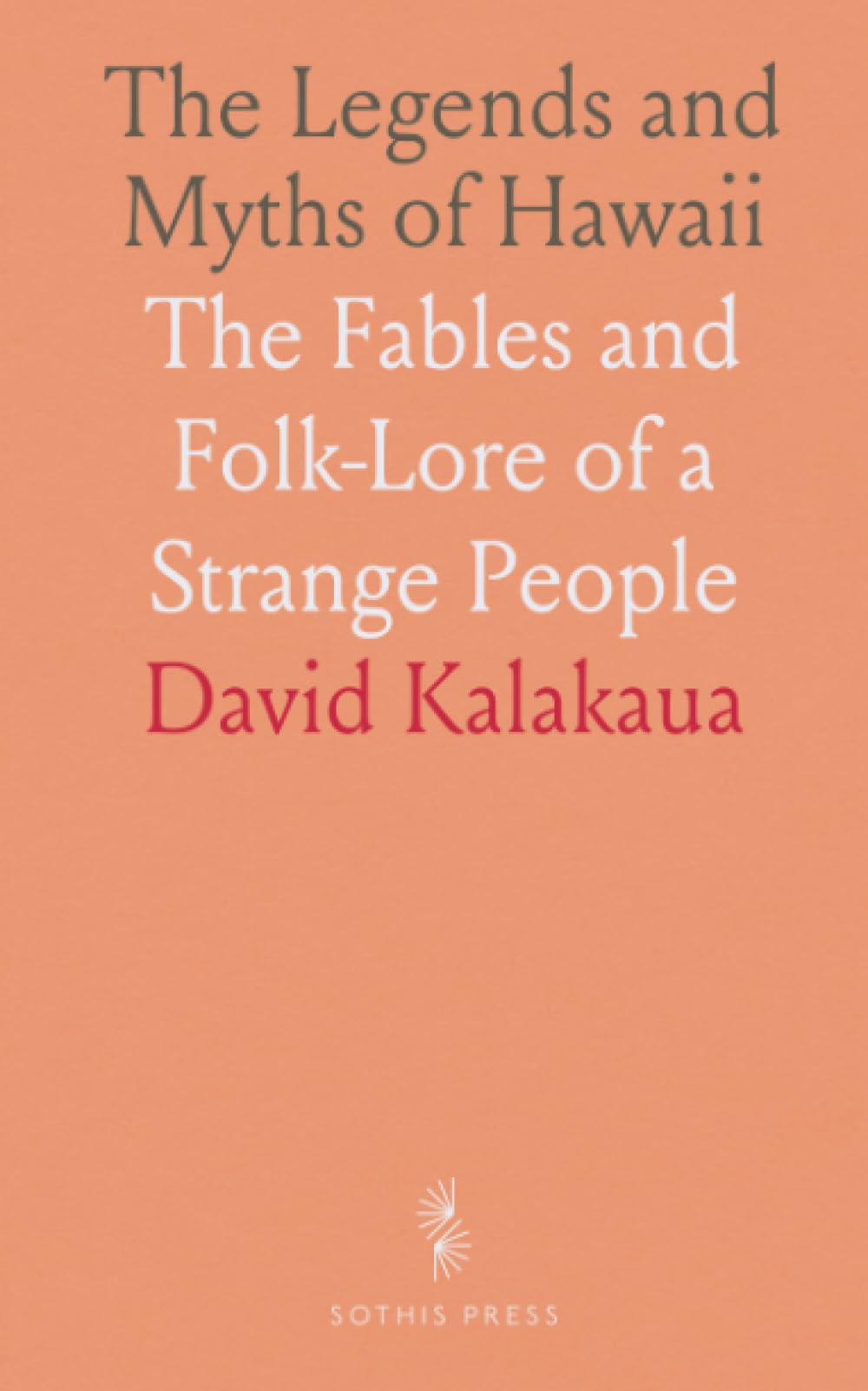 The Legends and Myths of Hawaii: The Fables and Folk-Lore of a Strange People