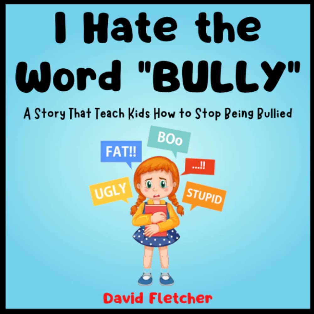 I Hate the Word "Bully" - A Story That Teach Kids How to Stop Being Bullied.: A Children's Picture Book about Bullying