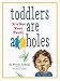 Toddlers Are A**holes: It's Not Your Fault