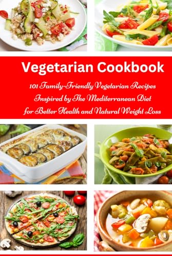Vegetarian Cookbook: 101 Family-Friendly Vegetarian Recipes Inspired By The Mediterranean Diet For Better Health And Natural Weight Loss: Mediterranea