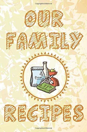Our Family Recipes: Recipe Journal For Family Traditional and Modern Cooking Methods and Dishes, Cooking Keepsake Book For Families