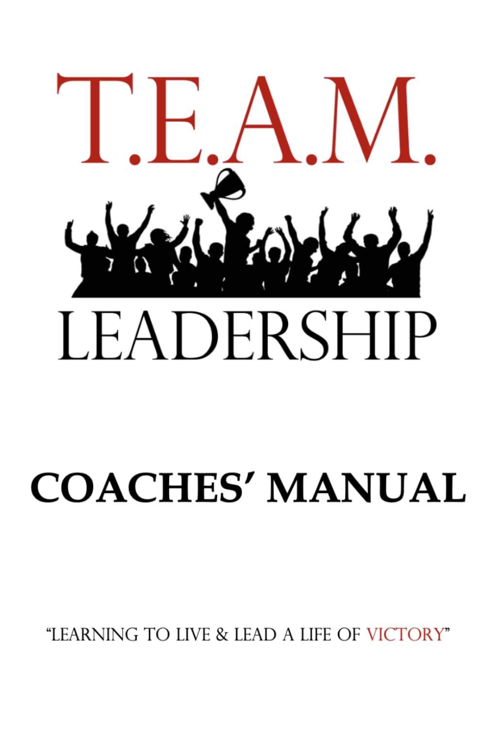 T.E.A.M. Leadership: Coaches' Manual (Booklet 6 x 9) (T.E.A.M. Leadership Program)