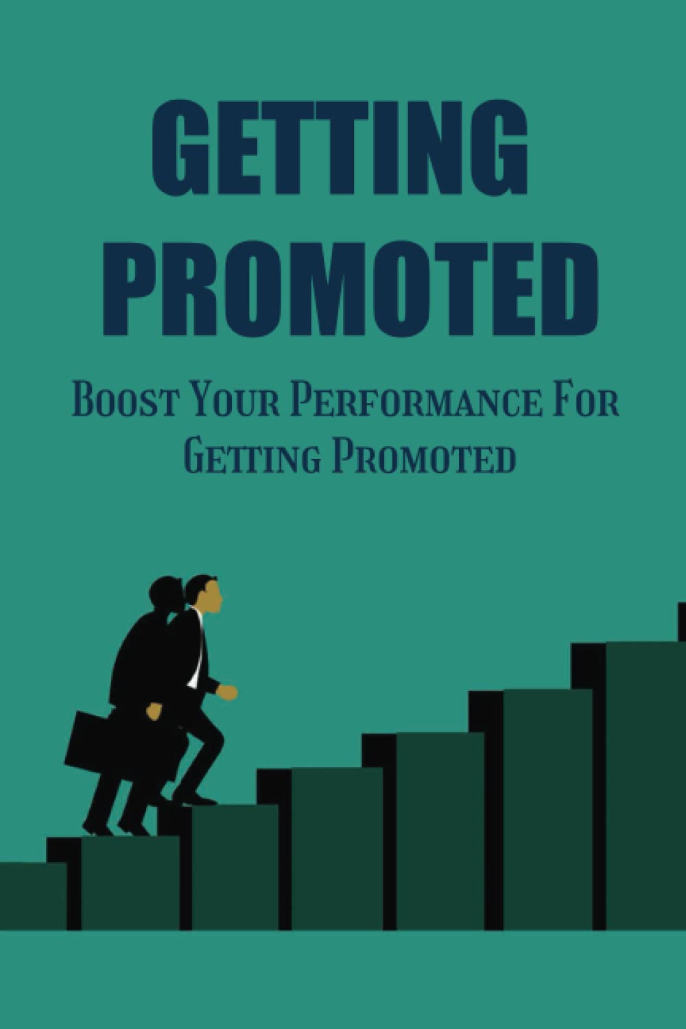 Getting Promoted: Boost Your Performance For Getting Promoted