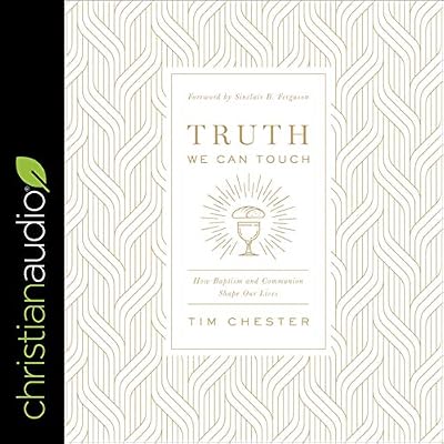 Truth We Can Touch: How Baptism and Communion Shape Our Lives