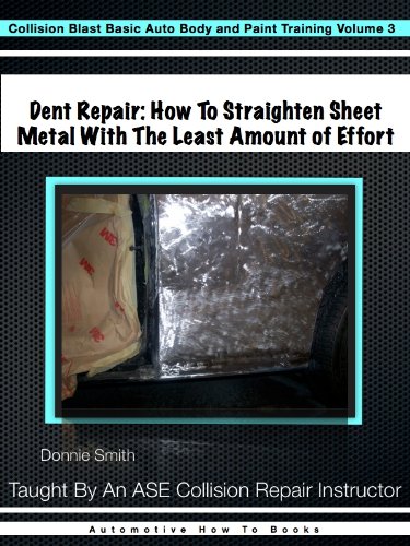 Dent Repair - How To Straighten Metal With The Least Amount of Effort (Collision Blast Basic Auto Body and Paint Training Book 3)
