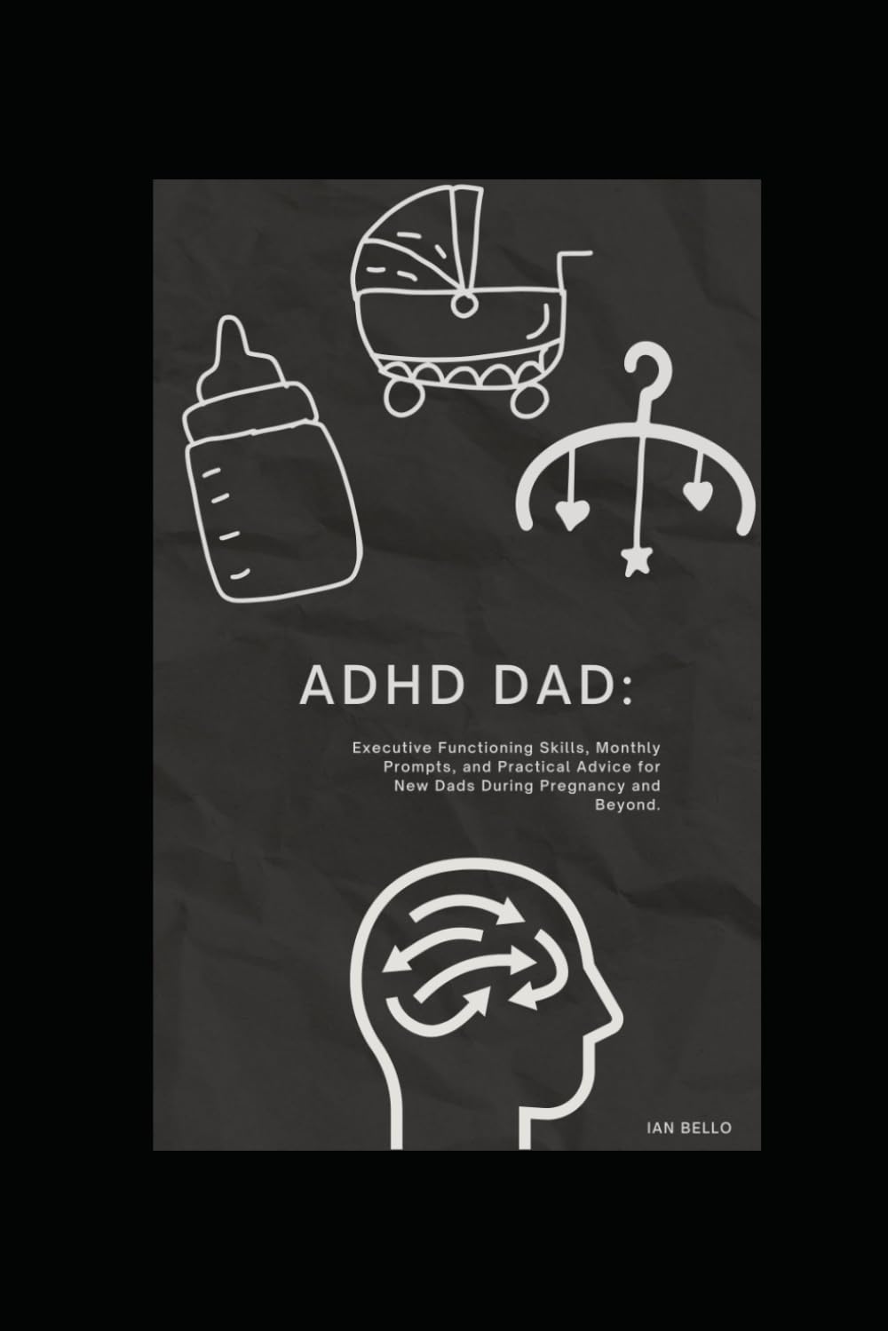 The ADHD Dad: Executive Functioning Skills, Monthly Prompts, and Practical Advice for New Dads During Pregnancy and Beyond
