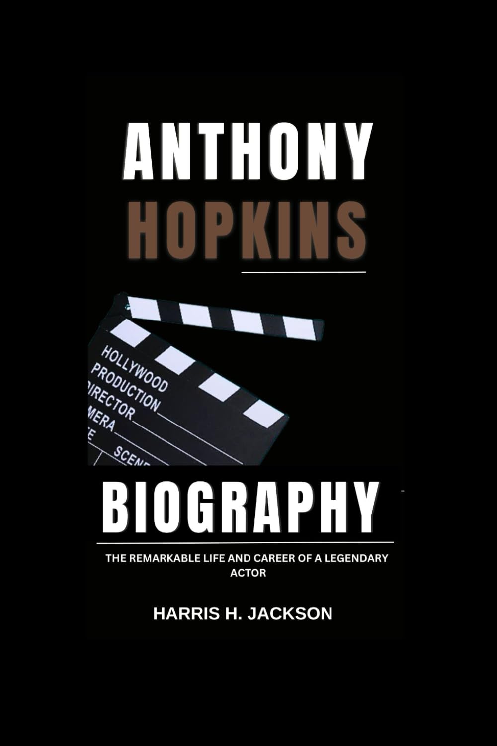 ANTHONY HOPKINS BIOGRAPHY: THE REMARKABLE LIFE AND CAREER OF A LEGENDARY ACTOR