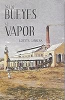 De los Bueyes al Vapor: caminos de la tecnologia del azucar en Puerto Rico y el Caribe 0847711315 Book Cover