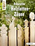  Dekorative Holzlatten-Zäune (kreativ.kompakt): Für drinnen oder draußen