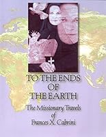 To the Ends of the Earth: The Missionary Travels of Frances X. Cabrini 1577030184 Book Cover