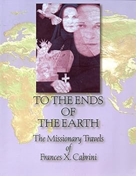 Paperback To the Ends of the Earth: The Missionary Travels of Frances X. Cabrini Book