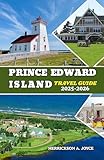 PRINCE EDWARD ISLAND TRAVEL GUIDE 2025-2026: Navigate Prince Edward Island with Expert Tips, Maps, and Itineraries for Every Traveler