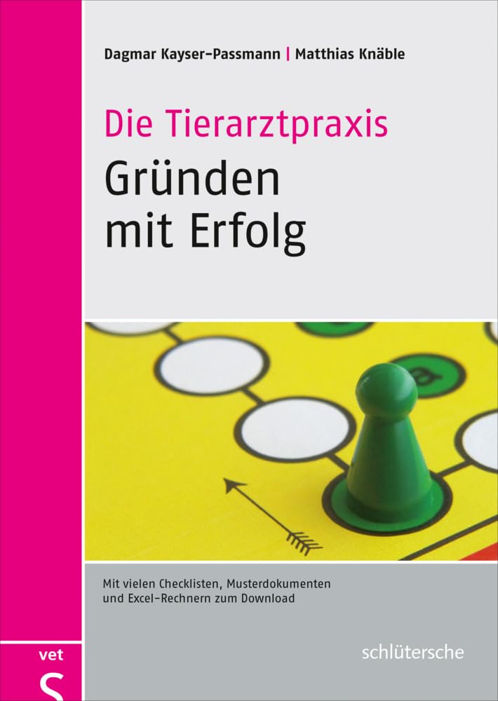 Die Tierarztpraxis - Gründen mit Erfolg: Mit vielen Checklisten, Musterdokumenten und Excel-Rechnern zum Download