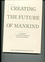 Creating the Future of Mankind : Proceedings of the First Yoko Civilization International Conference B0026QM47I Book Cover