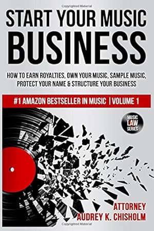 Book cover Start Your Music Business: How to Earn Royalties, Own Your Music, Sample Music, Protect Your Name & Structure Your Music Business (Music Law Series)