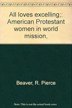 Paperback All loves excelling;: American Protestant women in world mission, Book