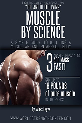 Weight Training: Muscle by Science: Your Simple Guide to Building a Muscular and Powerful Body (Build Muscle, Get Stronger, Workout, Gain Mass, Build Size, Gym, Weight Lifting, Exercise, Fitness)