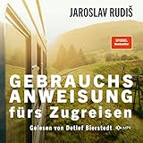 Gebrauchsanweisung fürs Zugreisen: Faszination Eisenbahn - Die schönsten Bahnhöfe, Bahnstrecken und Geschichten ums Zugfahren