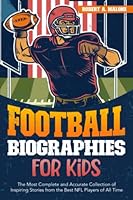 Football Biographies for Kids: The Most Complete and Accurate Collection of Inspiring Stories from Some of the Best NFL Players of All Time 1801719349 Book Cover