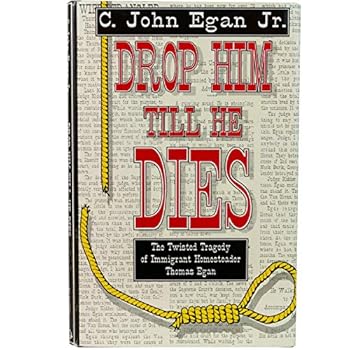 Hardcover Drop him till he dies: The twisted tragedy of immigrant homesteader Thomas Egan Book