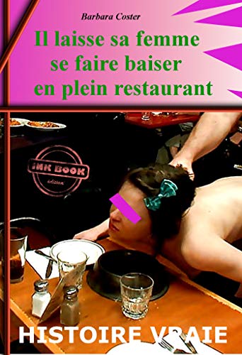 Télécharger Il laisse sa femme se faire baiser en plein restaurant [Histoire vraie et non censurée] PDF