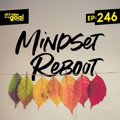 ATG 246: Mindset Reboot: The First Step to a Remarkable Life
