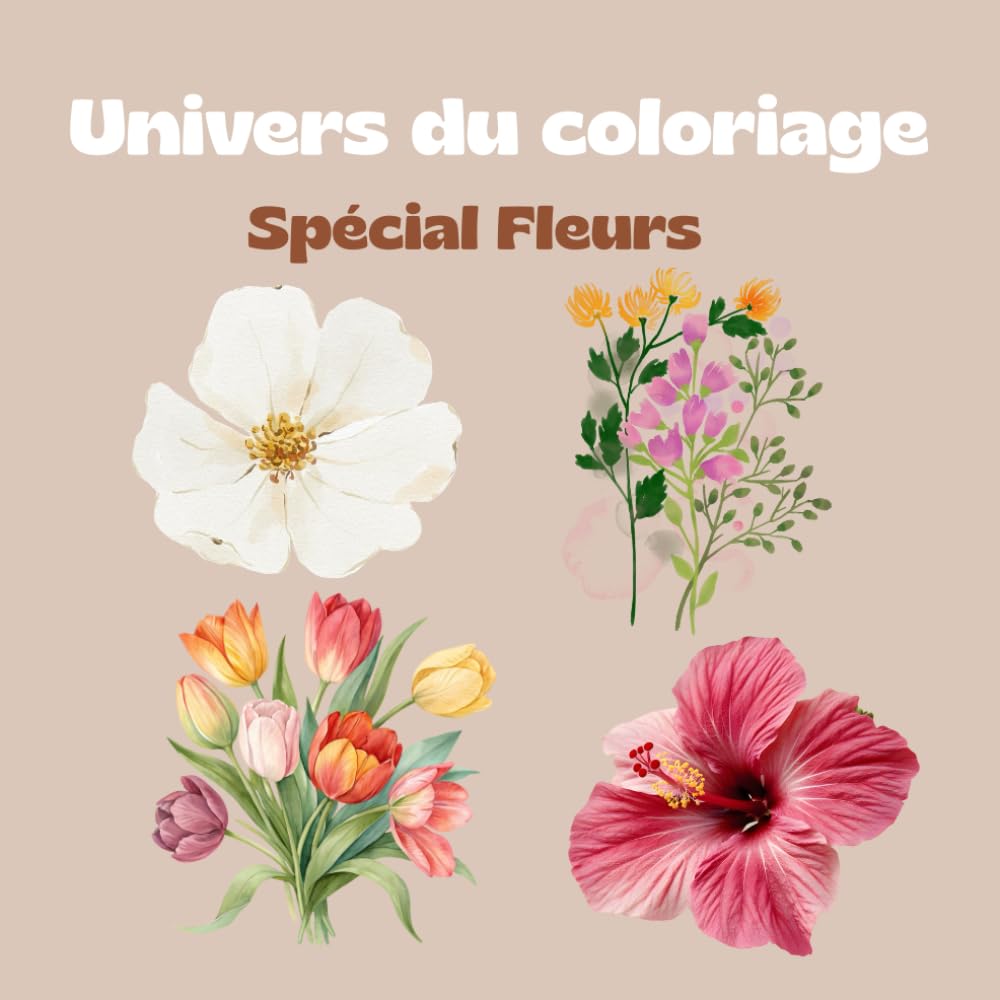 Univers à colorier: Spécial Fleurs - Livre de coloriage Adulte Anti-stress et relaxant