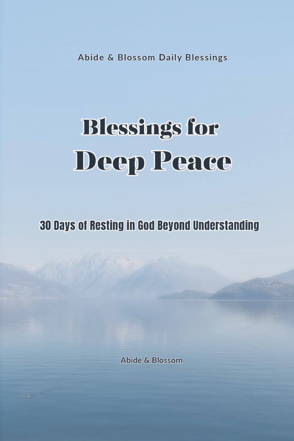 Blessings for Deep Peace: 30 Days of Resting in God Beyond Understanding (Abide & Blossom Daily Blessings)