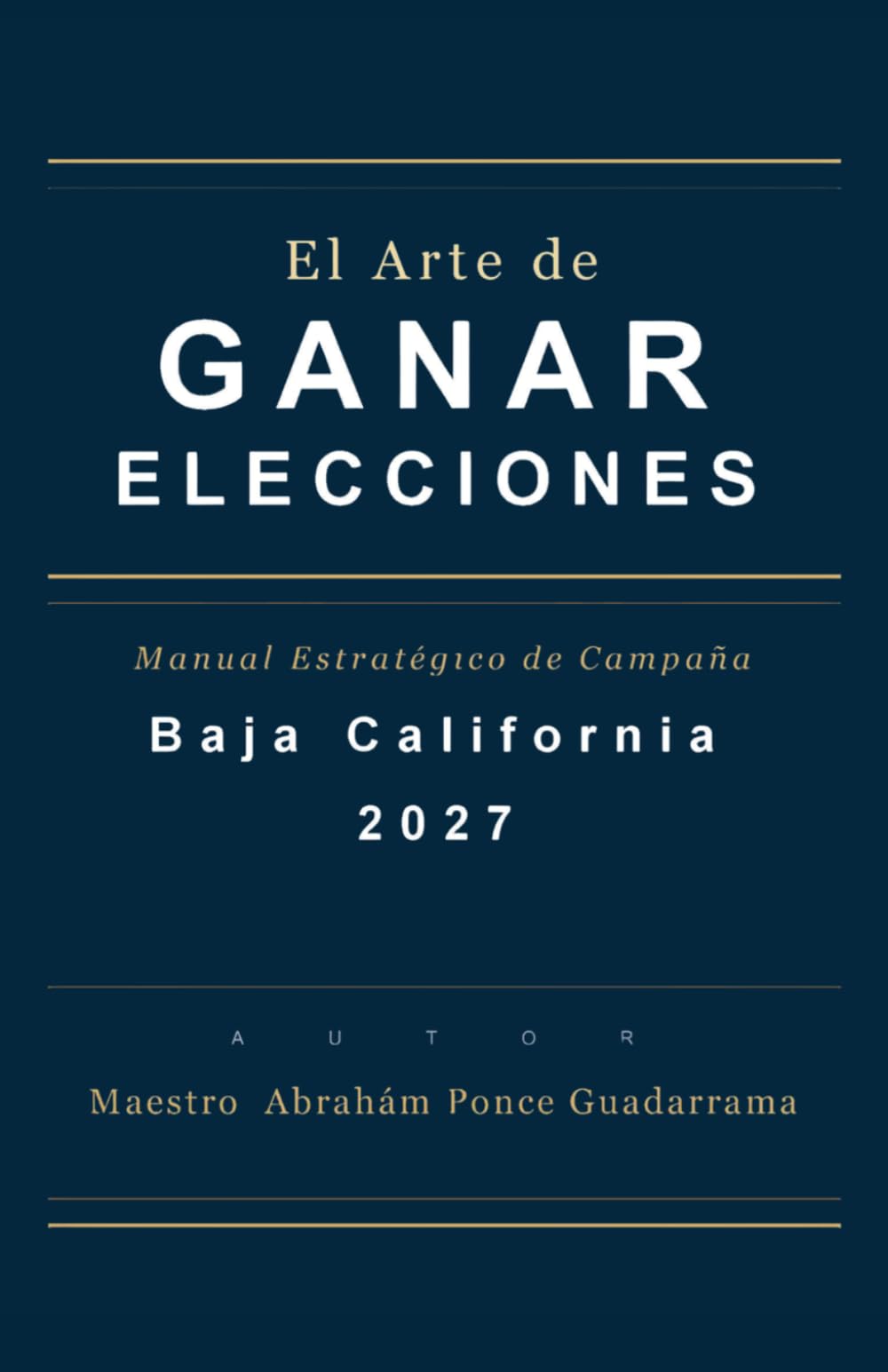 EL ARTE DE GANAR ELECCIONES, Manual Estratégico de Campaña, BAJA CALIFORNIA 2027