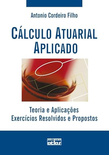 Cálculo Atuarial Aplicado: Teoria E Aplicações - Exercícios Resolvidos E Propostos