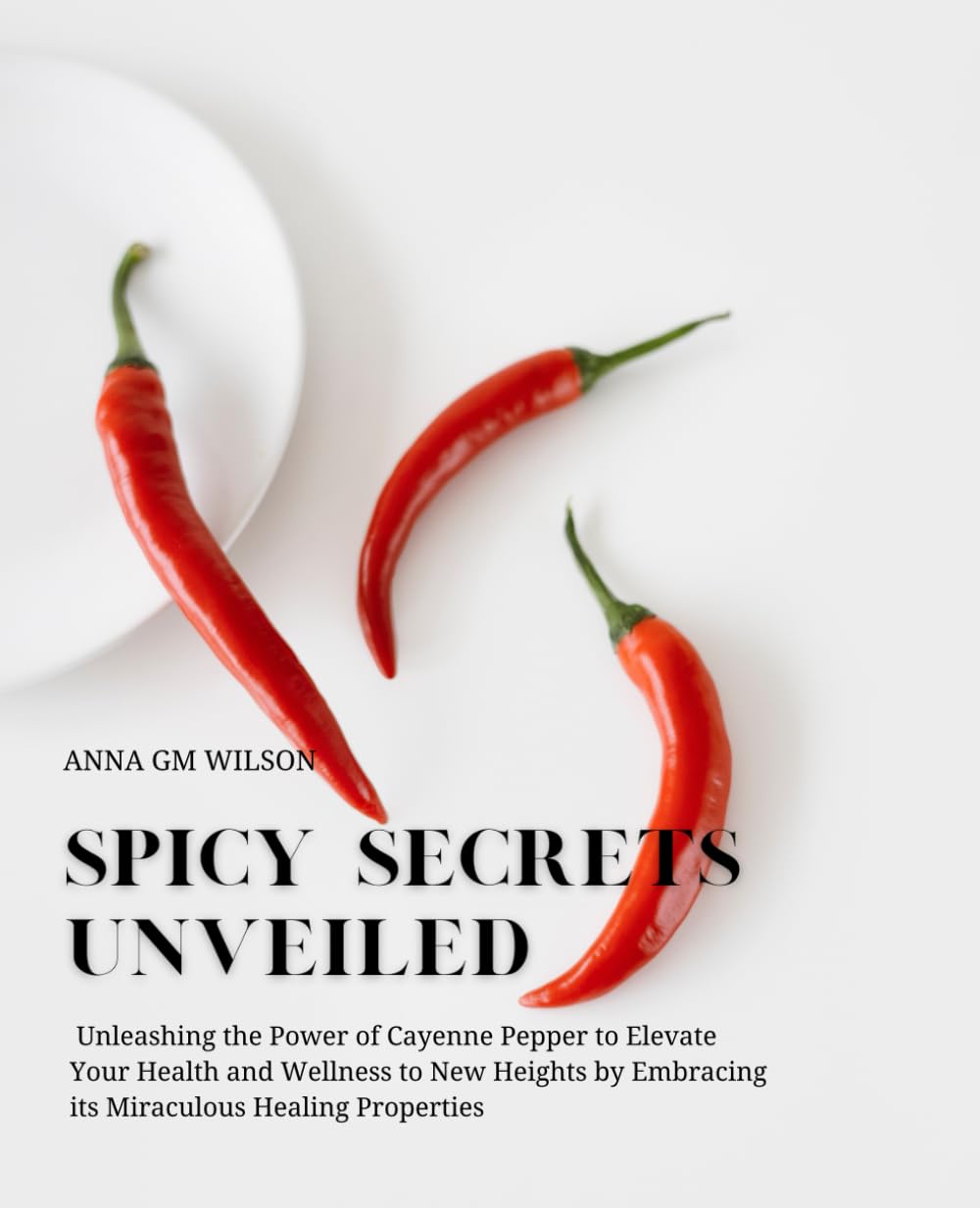 Spicy Secrets Unveiled: Unleashing the Power of Cayenne Pepper to Elevate Your Health and Wellness to New Heights by Embracing its Miraculous Healing Properties