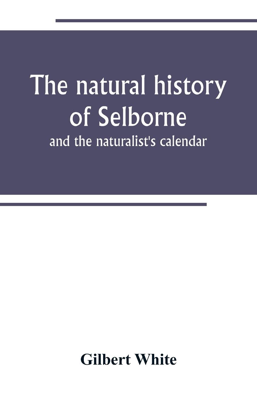 The natural history of Selborne: and the naturalist's calendar