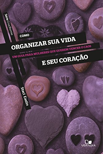 Como organizar sua vida e seu coração: Um guia para mulheres que querem vencer o caos (Cruciforme) por [Staci Eastin]