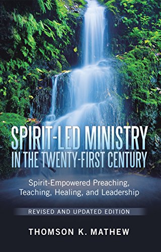 Spirit-Led Ministry in the Twenty-First Century Revised and Updated Edition: Spirit-Empowered Preaching, Teaching, Healing, and Leadership Spirit-Led Ministry in the Twenty-First Century Revised and Updated Edition: Spirit-Empowered Preaching, Teaching, Healing, and Leadership