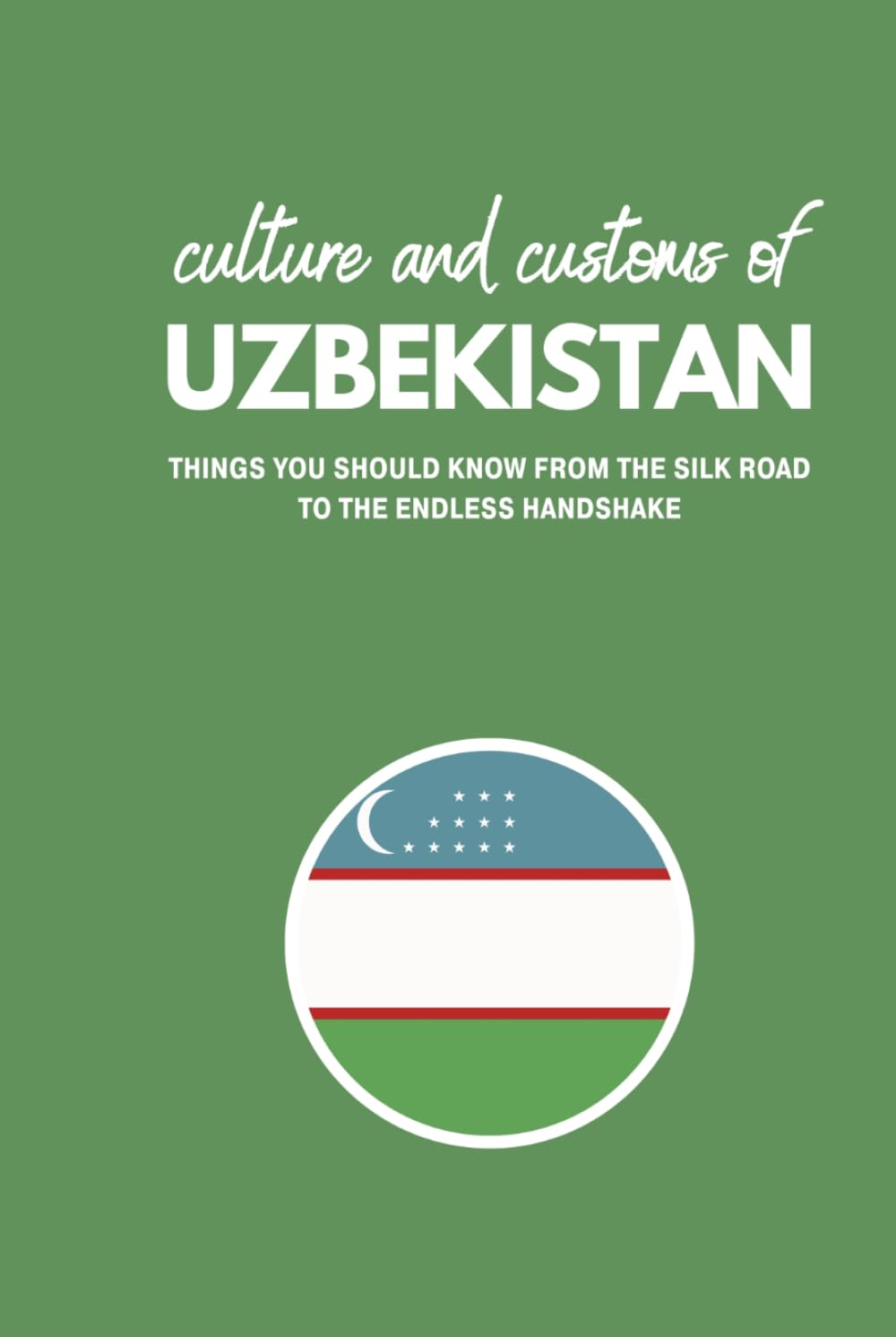 Culture and Customs of Uzbekistan: Things You Should Know From the Silk Road to the Endless Handshake