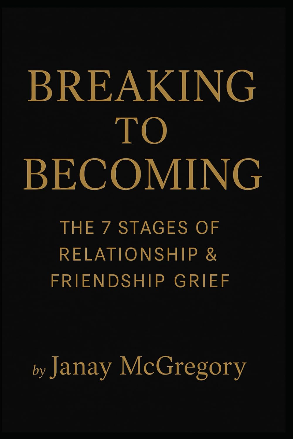 Breaking to Becoming: The 7 Stages of Relationship & Friendship Grief