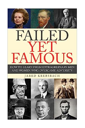 Failed Yet Famous: How To Learn From Extraordinary Men And Women Who Overcame Adversity