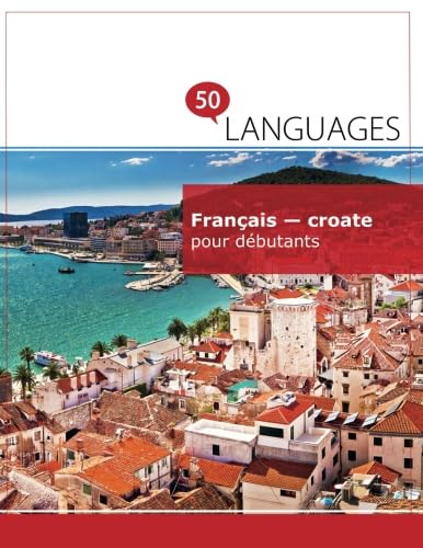Français - croate pour débutants: Un Livre Bilingue (Multilingual Edition)