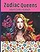 Zodiac Queens Adult Coloring Book: beautiful zodiac girls coloring book for zodiac fan