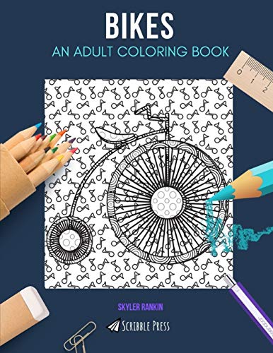 BIKES: AN ADULT COLORING BOOK: A Bikes Coloring Book For Adults BIKES: AN ADULT COLORING BOOK: A Bikes Coloring Book For Adults