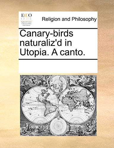 Canary-Birds Naturaliz'd in Utopia. a Canto.