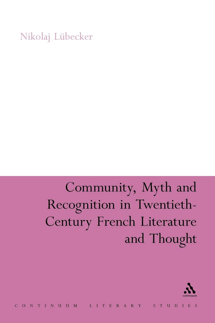 Community, Myth and Recognition in Twentieth-Century French Literature and Thought: 186 (Continuum Literary Studies)