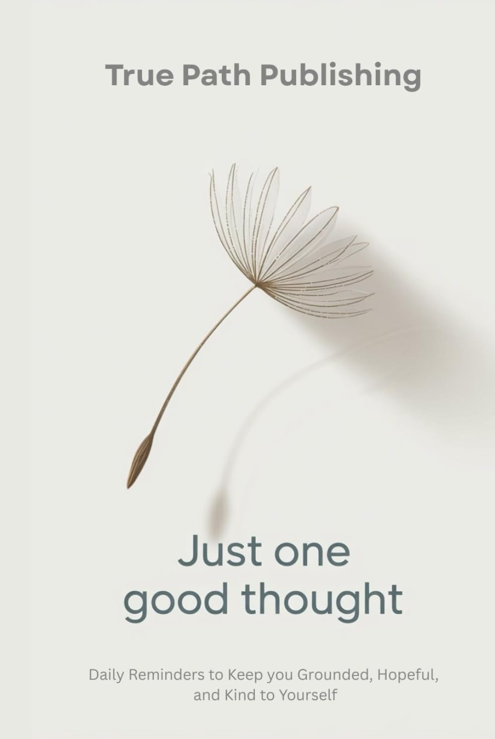 Just one good thougt: Daily Reminders to Keep You Grounded, Hopeful, and Kind to Yourself