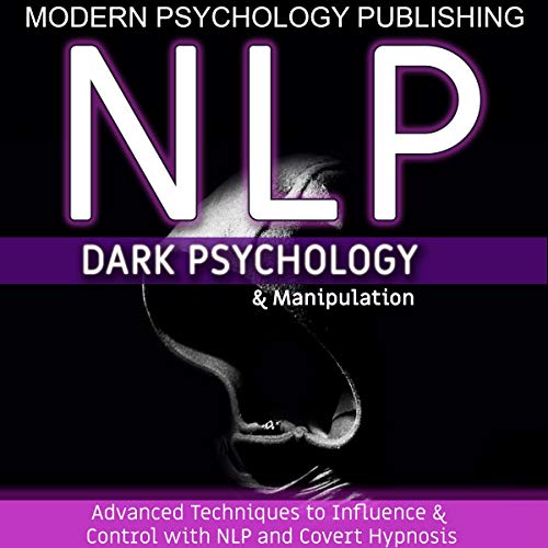NLP Dark Psychology and Manipulation Advanced Techniques to Influence