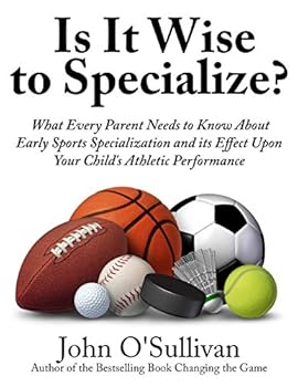 Paperback Is It Wise to Specialize?: What Every Parent Needs to Know About Early Sports Specialization and its Effect Upon Your Child’s Athletic Performance Book