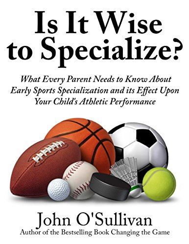  Is It Wise to Specialize?: What Every Parent Needs to Know About Early Sports Specialization and its Effect Upon Your Child’s Athletic Performance [Lingua Inglese]