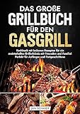 Das große Grillbuch für den Gasgrill: Kochbuch mit leckeren Rezepten für ein meisterhaftes Grillerlebnis mit Freunden und Familie! Perfekt für Anfänger und Fortgeschrittene
