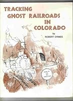 Tracking Ghost Railroads in Colorado: A Five Part Guide to Abandoned and Scenic Lines 0937080012 Book Cover
