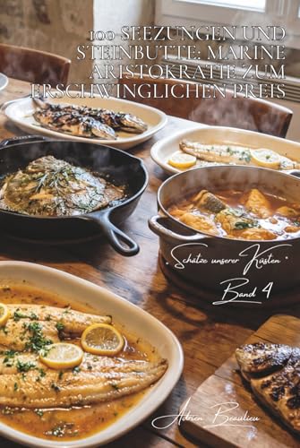 100 seezungen und steinbutte: marine aristokratie zum erschwinglichen preis: nach müllerinnenart, gegrillt, in sauce… die haute cuisine der ... „Schätze unserer Küsten“ (8 bücher), Band 4)